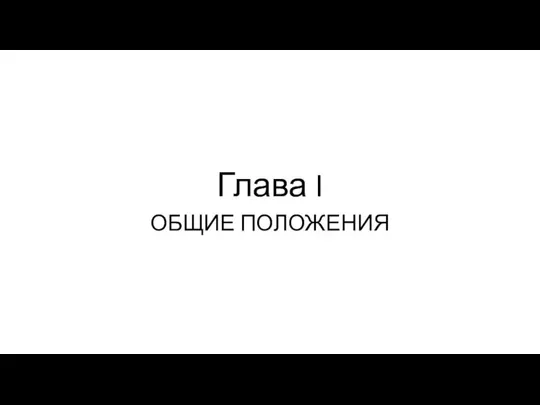 Глава I ОБЩИЕ ПОЛОЖЕНИЯ