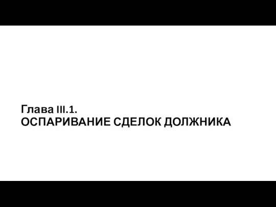 Глава III.1. ОСПАРИВАНИЕ СДЕЛОК ДОЛЖНИКА