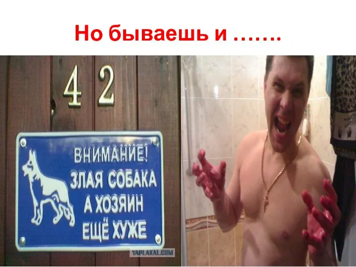 Но бываешь и …….