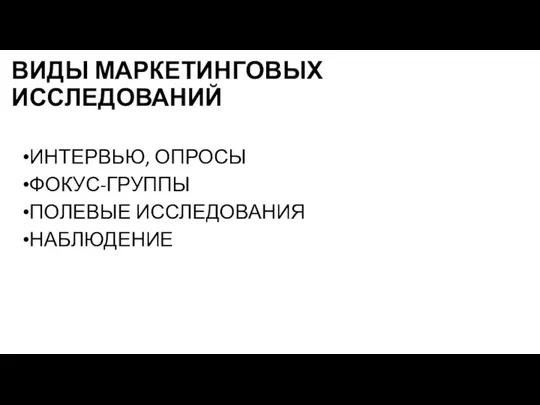 ВИДЫ МАРКЕТИНГОВЫХ ИССЛЕДОВАНИЙ ИНТЕРВЬЮ, ОПРОСЫ ФОКУС-ГРУППЫ ПОЛЕВЫЕ ИССЛЕДОВАНИЯ НАБЛЮДЕНИЕ