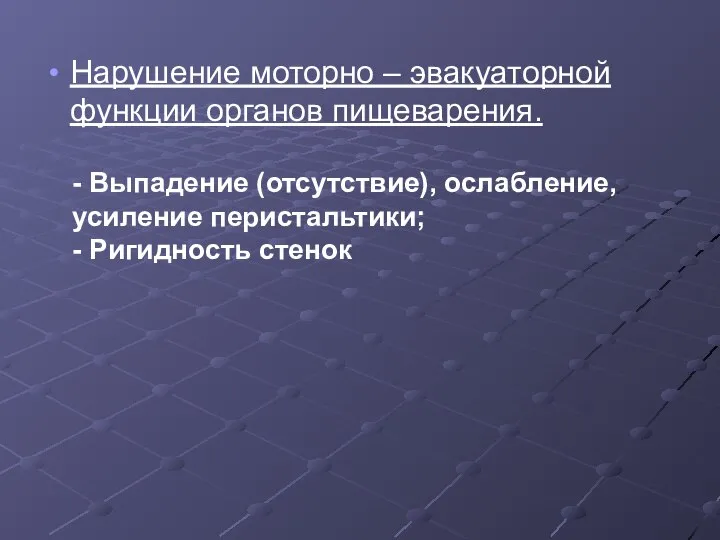 Нарушение моторно – эвакуаторной функции органов пищеварения. - Выпадение (отсутствие), ослабление, усиление перистальтики; - Ригидность стенок