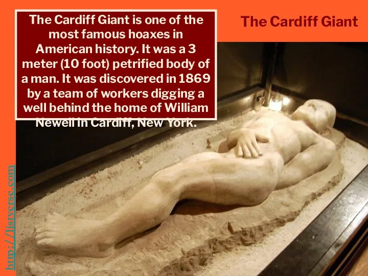 http://listverse.com/2008/04/09/top-10-scientific-frauds-and-hoaxes/ The Cardiff Giant The Cardiff Giant is one of the