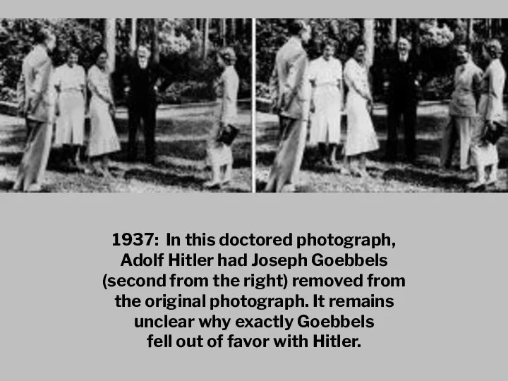 1937: In this doctored photograph, Adolf Hitler had Joseph Goebbels (second