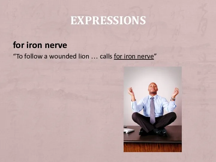 for iron nerve “To follow a wounded lion … calls for iron nerve” EXPRESSIONS