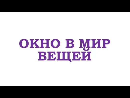 ОКНО В МИР ВЕЩЕЙ