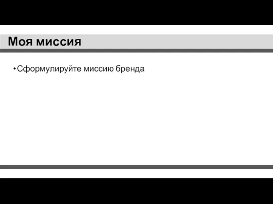 Моя миссия Сформулируйте миссию бренда