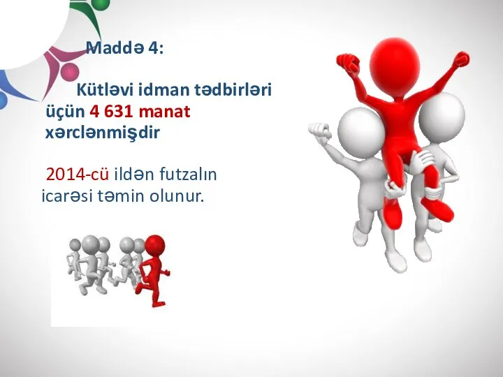 Maddə 4: Kütləvi idman tədbirləri üçün 4 631 manat xərclənmişdir 2014-cü ildən futzalın icarəsi təmin olunur.