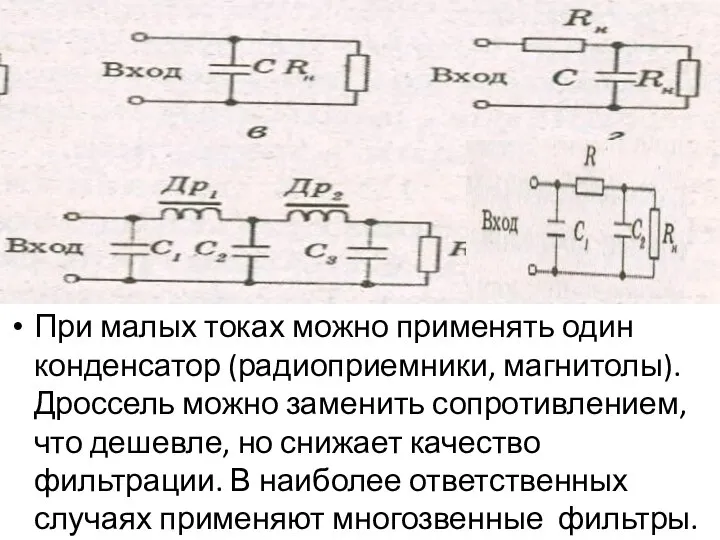 При малых токах можно применять один конденсатор (радиоприемники, магнитолы). Дроссель можно