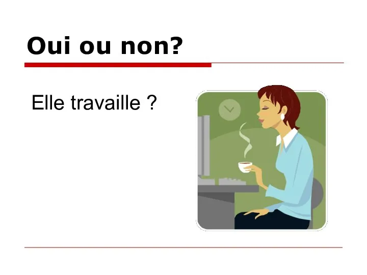 Oui ou non? Elle travaille ?