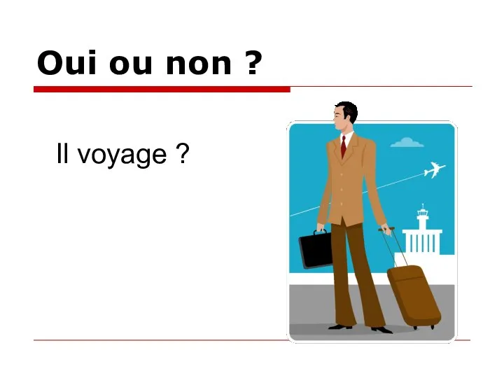 Oui ou non ? Il voyage ?