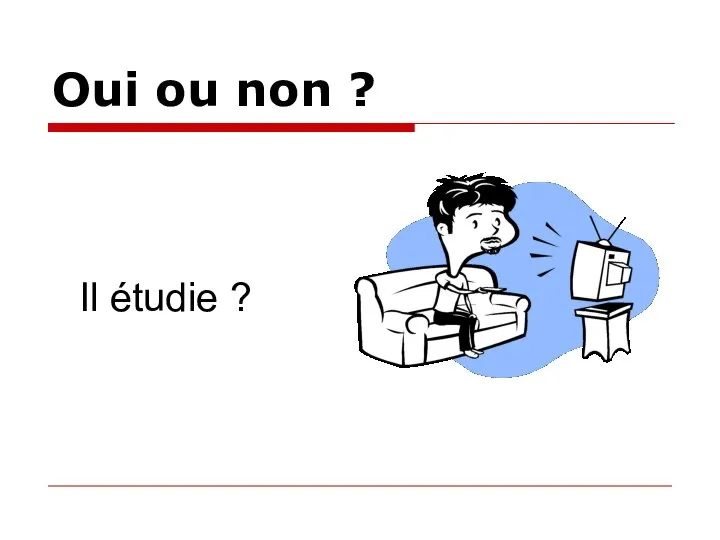 Oui ou non ? Il étudie ?