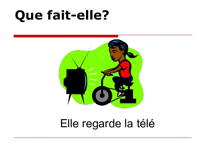 Que fait-elle? Elle regarde la télé