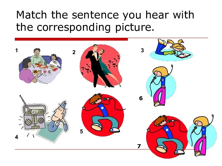 Match the sentence you hear with the corresponding picture. 1 2 3 4 5 6 7