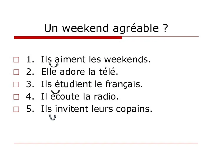 Un weekend agréable ? 1. Ils aiment les weekends. 2. Elle