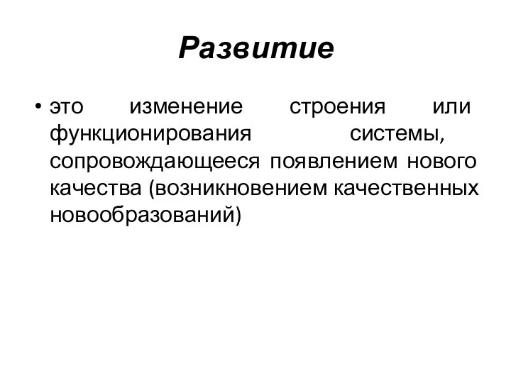 Развитие это изменение строения или функционирования системы, сопровождающееся появлением нового качества (возникновением качественных новообразований)