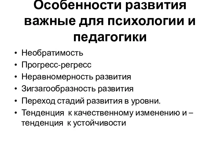 Особенности развития важные для психологии и педагогики Необратимость Прогресс-регресс Неравномерность развития