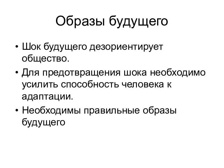 Образы будущего Шок будущего дезориентирует общество. Для предотвращения шока необходимо усилить