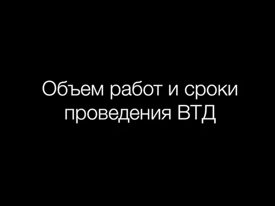 Объем работ и сроки проведения ВТД