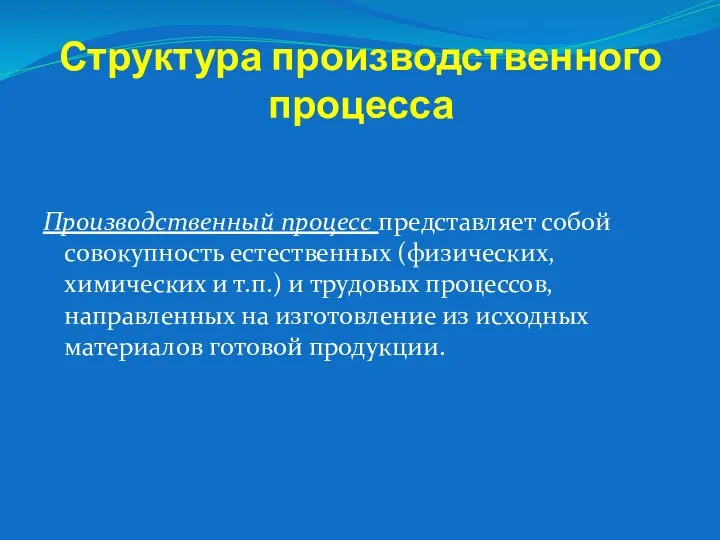 Структура производственного процесса Производственный процесс представляет собой совокупность естественных (физических, химических