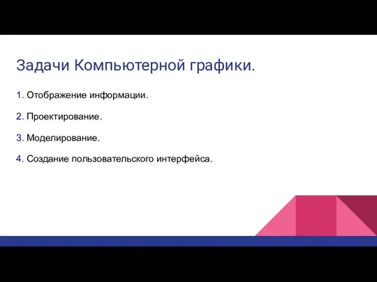 Задачи Компьютерной графики. 1. Отображение информации. 2. Проектирование. 3. Моделирование. 4. Создание пользовательского интерфейса.