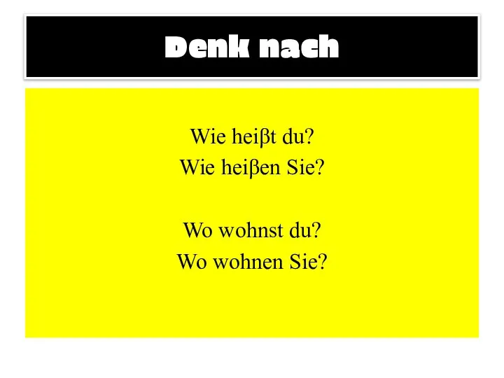 Wie heiβt du? Wie heiβen Sie? Wo wohnst du? Wo wohnen Sie? Denk nach