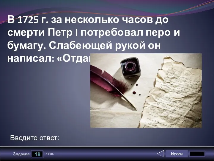 Итоги 18 Задание 7 бал. Введите ответ: В 1725 г. за