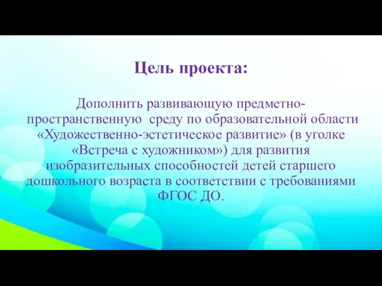 Цель проекта: Дополнить развивающую предметно-пространственную среду по образовательной области «Художественно-эстетическое развитие»