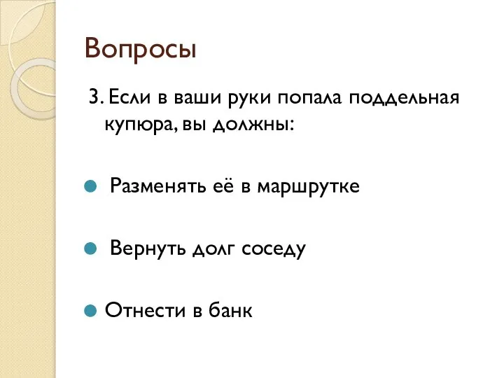 Вопросы 3. Если в ваши руки попала поддельная купюра, вы должны: