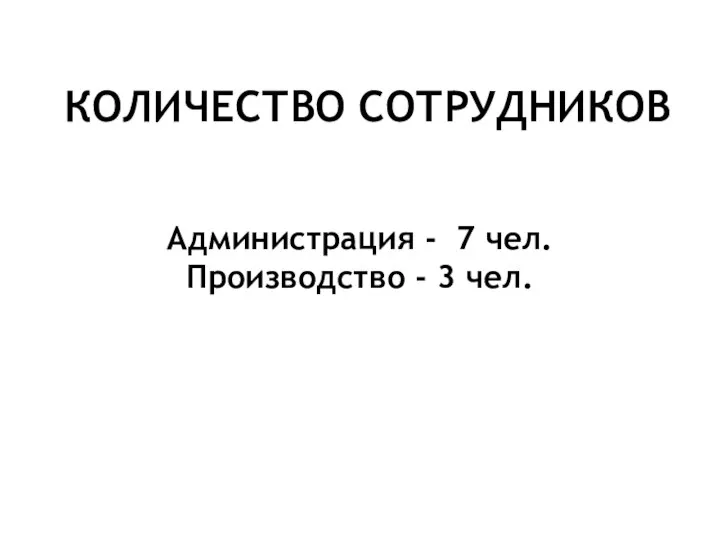 Администрация - 7 чел. Производство - 3 чел. КОЛИЧЕСТВО СОТРУДНИКОВ