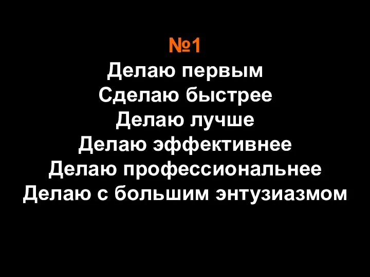 №1 Делаю первым Сделаю быстрее Делаю лучше Делаю эффективнее Делаю профессиональнее Делаю с большим энтузиазмом