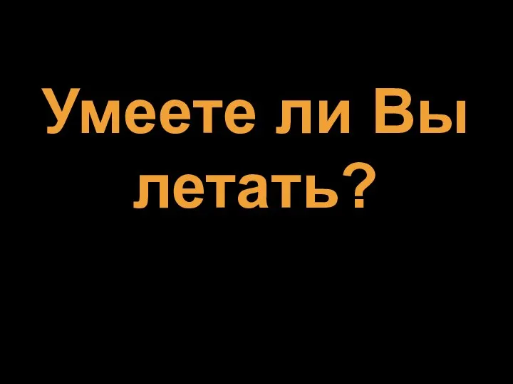 Умеете ли Вы летать?