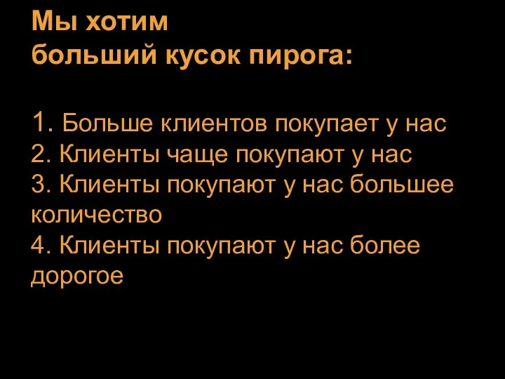 Мы хотим больший кусок пирога: 1. Больше клиентов покупает у нас