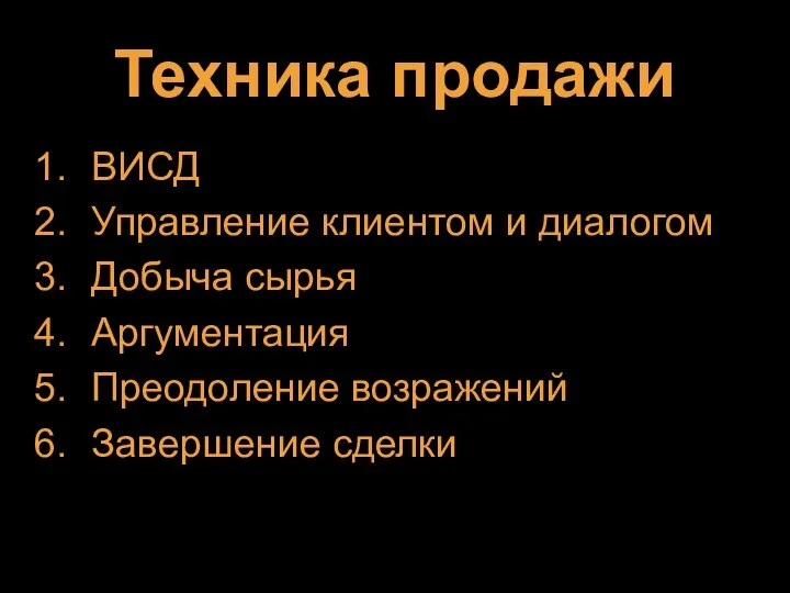 Техника продажи ВИСД Управление клиентом и диалогом Добыча сырья Аргументация Преодоление возражений Завершение сделки