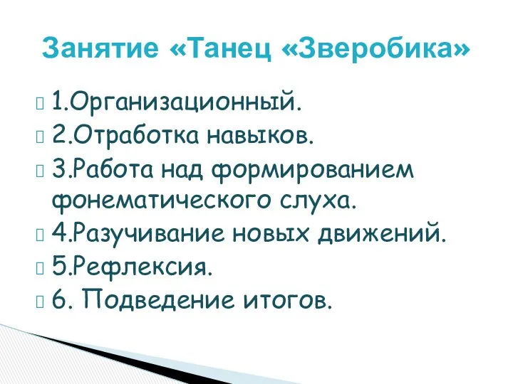 1.Организационный. 2.Отработка навыков. 3.Работа над формированием фонематического слуха. 4.Разучивание новых движений.