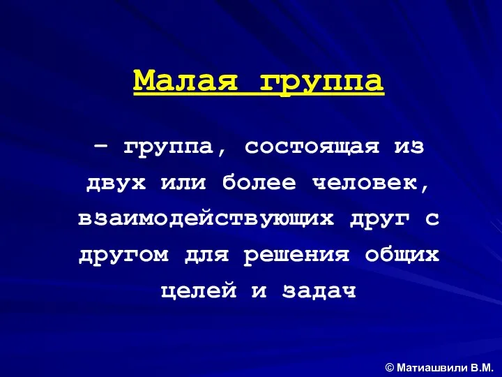 Малая группа – группа, состоящая из двух или более человек, взаимодействующих