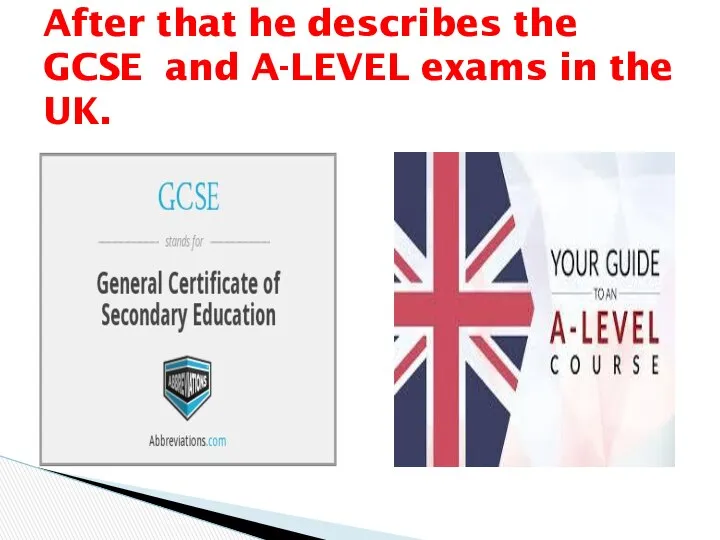 After that he describes the GCSE and A-LEVEL exams in the UK.