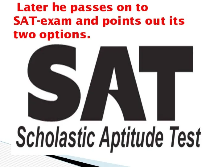 Later he passes on to SAT-exam and points out its two options.