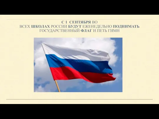 С 1 СЕНТЯБРЯ ВО ВСЕХ ШКОЛАХ РОССИИ БУДУТ ЕЖЕНЕДЕЛЬНО ПОДНИМАТЬ ГОСУДАРСТВЕННЫЙ ФЛАГ И ПЕТЬ ГИМН