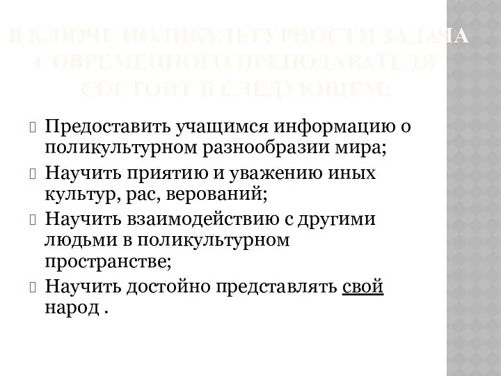 В КЛЮЧЕ ПОЛИКУЛЬТУРНОСТИ ЗАДАЧА СОВРЕМЕННОГО ПРЕПОДАВАТЕЛЯ СОСТОИТ В СЛЕДУЮЩЕМ: Предоставить учащимся