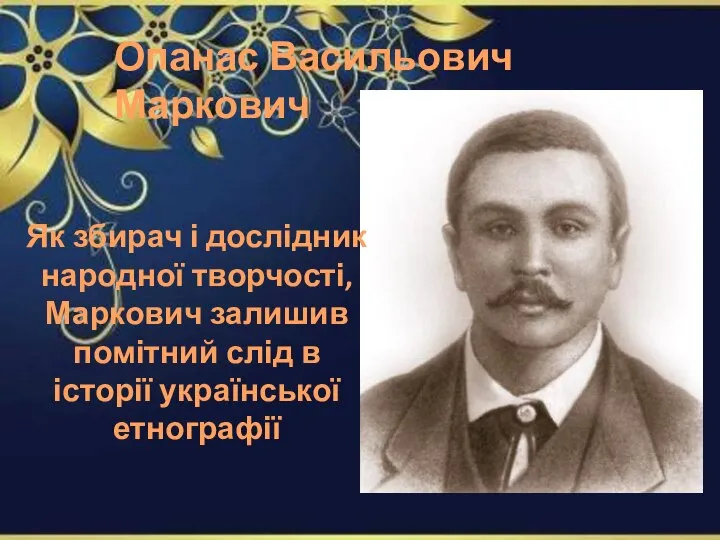 Як збирач і дослідник народної творчості, Маркович залишив помітний слід в