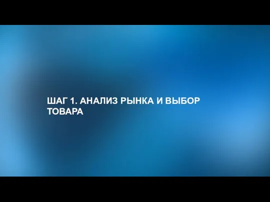 ШАГ 1. АНАЛИЗ РЫНКА И ВЫБОР ТОВАРА