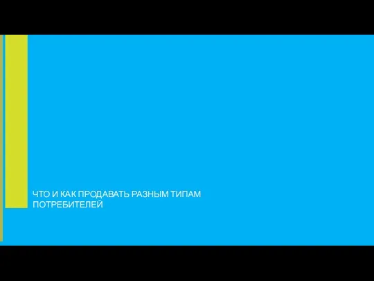 ЧТО И КАК ПРОДАВАТЬ РАЗНЫМ ТИПАМ ПОТРЕБИТЕЛЕЙ