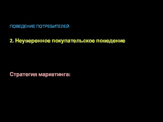 ПОВЕДЕНИЕ ПОТРЕБИТЕЛЕЙ 2. Неуверенное покупательское поведение наблюдается в ситуациях с высоким