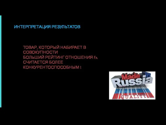 ИНТЕРПРЕТАЦИЯ РЕЗУЛЬТАТОВ ТОВАР, КОТОРЫЙ НАБИРАЕТ В СОВОКУПНОСТИ БОЛЬШИЙ РЕЙТИНГ ОТНОШЕНИЯ FА СЧИТАЕТСЯ БОЛЕЕ КОНКУРЕНТОСПОСОБНЫМ !