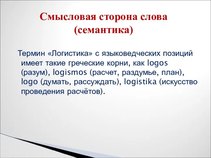 Термин «Логистика» с языковедческих позиций имеет такие греческие корни, как logos