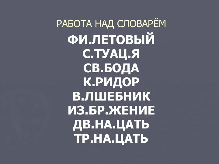 РАБОТА НАД СЛОВАРЁМ ФИ.ЛЕТОВЫЙ С.ТУАЦ.Я СВ.БОДА К.РИДОР В.ЛШЕБНИК ИЗ.БР.ЖЕНИЕ ДВ.НА.ЦАТЬ ТР.НА.ЦАТЬ