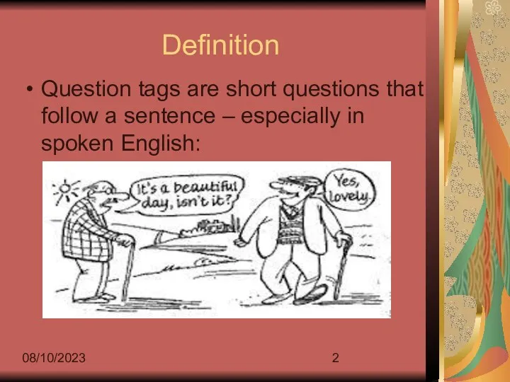 08/10/2023 Definition Question tags are short questions that follow a sentence – especially in spoken English: