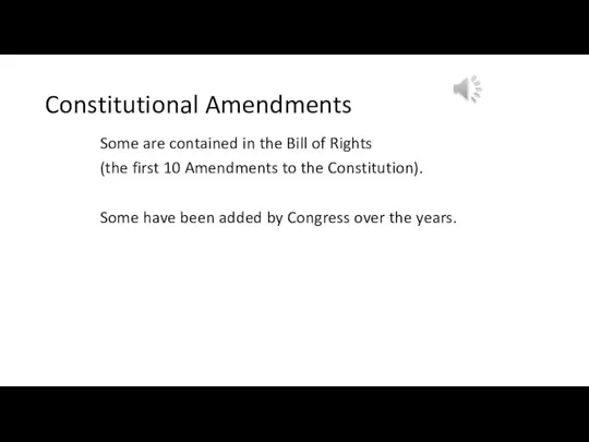 Constitutional Amendments Some are contained in the Bill of Rights (the