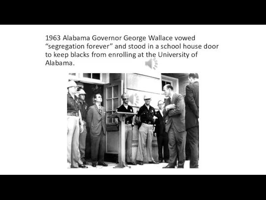 1963 Alabama Governor George Wallace vowed “segregation forever” and stood in