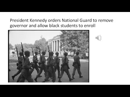 President Kennedy orders National Guard to remove governor and allow black students to enroll